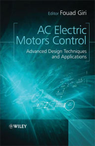 Title: AC Electric Motors Control: Advanced Design Techniques and Applications, Author: Fouad Giri