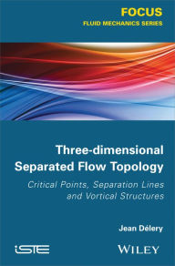 Title: Three-dimensional Separated Flow Topology: Critical Points, Separation Lines and Vortical Structures, Author: Jean Délery