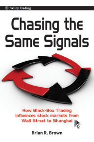 Title: Chasing the Same Signals: How Black-Box Trading Influences Stock Markets from Wall Street to Shanghai, Author: Brian R. Brown