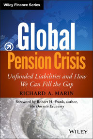 Title: Global Pension Crisis: Unfunded Liabilities and How We Can Fill the Gap / Edition 1, Author: Richard A. Marin