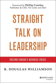 Title: Straight Talk on Leadership: Solving Canada's Business Crisis, Author: R. Douglas Williamson