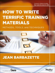 Title: How to Write Terrific Training Materials: Methods, Tools, and Techniques, Author: Jean Barbazette