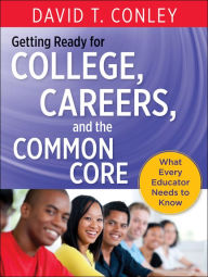 Title: Getting Ready for College, Careers, and the Common Core: What Every Educator Needs to Know, Author: David T. Conley