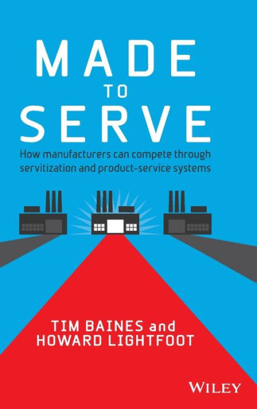 Made to Serve: How Manufacturers can Compete Through Servitization and Product Service Systems / Edition 1