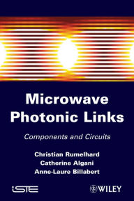 Title: Microwaves Photonic Links: Components and Circuits, Author: Christian Rumelhard