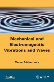 Title: Mechanical and Electromagnetic Vibrations and Waves, Author: Tamer Bécherrawy