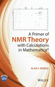 Title: A Primer of NMR Theory with Calculations in Mathematica / Edition 1, Author: Alan J. Benesi