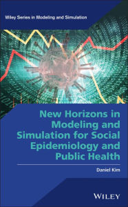 Title: New Horizons in Modeling and Simulation for Social Epidemiology and Public Health / Edition 1, Author: Daniel Kim