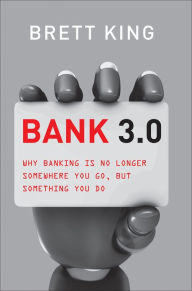 Title: Bank 3.0: Why Banking Is No Longer Somewhere You Go But Something You Do, Author: Brett King