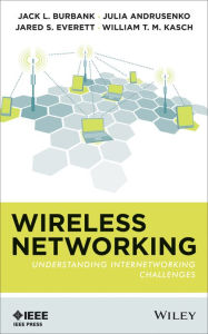 Title: Wireless Networking: Understanding Internetworking Challenges, Author: Jack L. Burbank