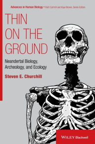 Title: Thin on the Ground: Neandertal Biology, Archeology, and Ecology / Edition 1, Author: Steven E. Churchill