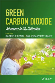 Title: Green Carbon Dioxide: Advances in CO2 Utilization / Edition 1, Author: Gabriele Centi