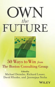 Title: Own the Future: 50 Ways to Win from The Boston Consulting Group, Author: Michael S. Deimler