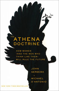 Title: The Athena Doctrine: How Women (and the Men Who Think Like Them) Will Rule the Future, Author: John Gerzema