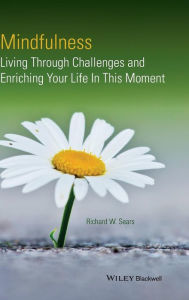 Title: Mindfulness: Living Through Challenges and Enriching Your Life In This Moment / Edition 1, Author: Richard W. Sears