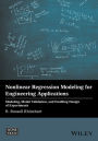 Nonlinear Regression Modeling for Engineering Applications: Modeling, Model Validation, and Enabling Design of Experiments / Edition 1