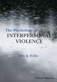 Title: The Psychology of Interpersonal Violence / Edition 1, Author: Clive R. Hollin