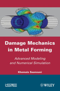 Title: Damage Mechanics in Metal Forming: Advanced Modeling and Numerical Simulation, Author: Khemais Saanouni