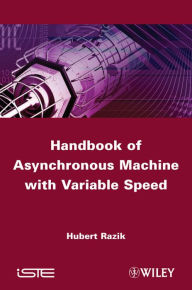 Title: Handbook of Asynchronous Machines with Variable Speed, Author: Hubert Razik