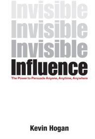 Invisible Influence: The Power to Persuade Anyone, Anytime, Anywhere