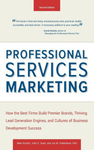 Title: Professional Services Marketing: How the Best Firms Build Premier Brands, Thriving Lead Generation Engines, and Cultures of Business Development Success, Author: Mike Schultz
