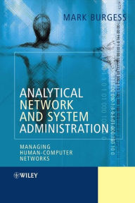 Title: Analytical Network and System Administration: Managing Human-Computer Networks, Author: Mark Burgess