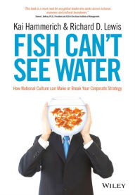 Title: Fish Can't See Water: How National Culture Can Make or Break Your Corporate Strategy, Author: Kai Hammerich