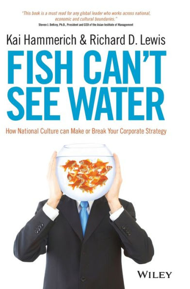 Fish Can't See Water: How National Culture Can Make or Break Your Corporate Strategy / Edition 1