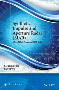 Title: Synthetic Impulse and Aperture Radar (SIAR): A Novel Multi-Frequency MIMO Radar / Edition 1, Author: Baixiao Chen