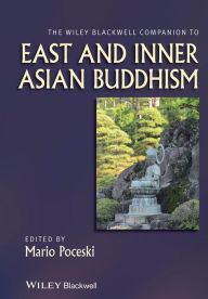 Title: The Wiley Blackwell Companion to East and Inner Asian Buddhism / Edition 1, Author: Mario Poceski