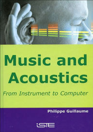 Title: Music and Acoustics: From Instrument to Computer, Author: Philippe Guillaume