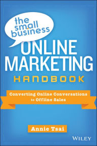 Title: The Small Business Online Marketing Handbook: Converting Online Conversations to Offline Sales, Author: Annie Tsai