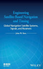 Engineering Satellite-Based Navigation and Timing: Global Navigation Satellite Systems, Signals, and Receivers / Edition 1