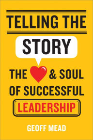 Title: Telling the Story: The Heart and Soul of Successful Leadership, Author: Geoff Mead