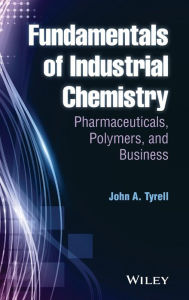 Title: Fundamentals of Industrial Chemistry: Pharmaceuticals, Polymers, and Business / Edition 1, Author: John A. Tyrell