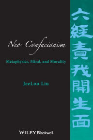 Title: Neo-Confucianism: Metaphysics, Mind, and Morality, Author: JeeLoo Liu