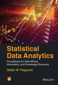 Title: Statistical Data Analytics: Foundations for Data Mining, Informatics, and Knowledge Discovery / Edition 1, Author: Walter W. Piegorsch