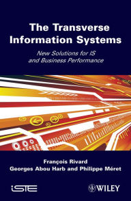 Title: The Transverse Information System: New Solutions for IS and Business Performance, Author: Francois Rivard