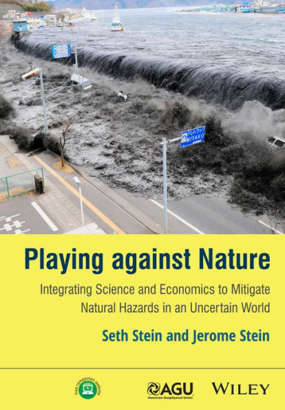 Playing against Nature: Integrating Science and Economics to Mitigate Natural Hazards in an Uncertain World / Edition 1