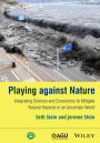 Playing against Nature: Integrating Science and Economics to Mitigate Natural Hazards in an Uncertain World / Edition 1