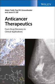 Title: Anticancer Therapeutics: From Drug Discovery to Clinical Applications / Edition 1, Author: Adam Todd