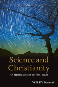 Title: Science and Christianity: An Introduction to the Issues / Edition 1, Author: J. B. Stump