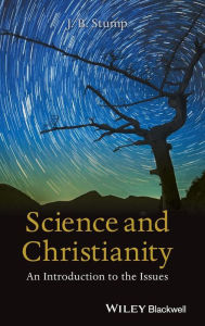 Title: Science and Christianity: An Introduction to the Issues / Edition 1, Author: J. B. Stump