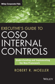 Title: Executive's Guide to COSO Internal Controls: Understanding and Implementing the New Framework / Edition 1, Author: Robert R. Moeller