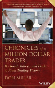 Title: Chronicles of a Million Dollar Trader: My Road, Valleys, and Peaks to Final Trading Victory, Author: Don Miller
