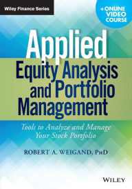 Title: Applied Equity Analysis and Portfolio Management, + Online Video Course: Tools to Analyze and Manage Your Stock Portfolio / Edition 1, Author: Robert A. Weigand