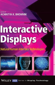 Title: Interactive Displays: Natural Human-Interface Technologies / Edition 1, Author: Achintya K. Bhowmik