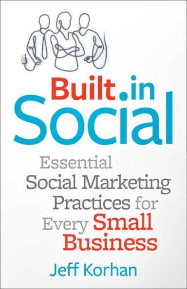 Built-In Social: Essential Social Marketing Practices for Every Small Business