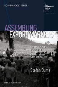 Title: Assembling Export Markets: The Making and Unmaking of Global Food Connections in West Africa, Author: Stefan Ouma