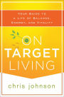 On Target Living: Your Guide to a Life of Balance, Energy, and Vitality